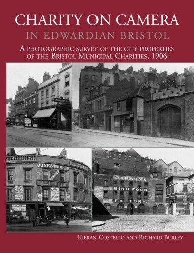 Charity on Camera in Edwardian Bristol. A photographic survey of the city properties of the Bristol Municipal Charities 1906