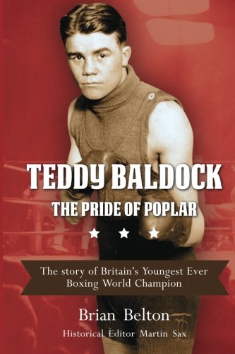 Teddy Baldock - The Pride of Poplar. The story of Britain's Youngest Ever Boxing World Champion