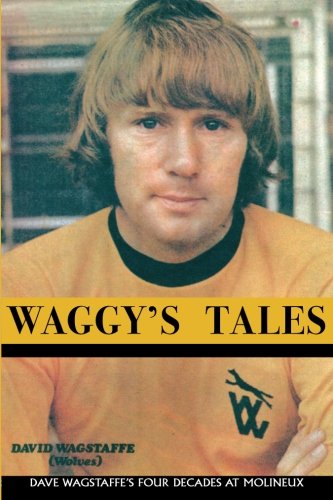 Waggy's Tales: Dave Wagstaffe's Four Decades at Molineux