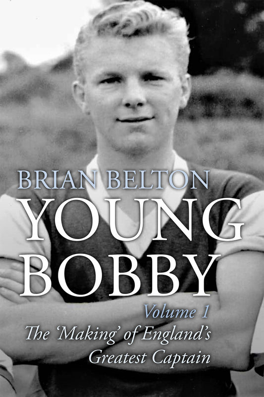 Young Bobby - The Making of England's Greatest Captain. Volume 1